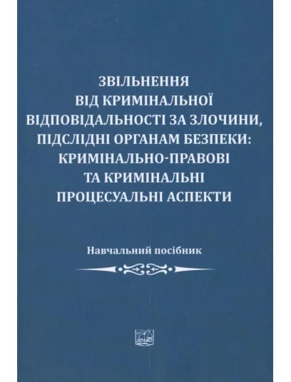 Звільнення від кримінальної відповідальності за злочини, підслідні органам безпеки: кримінально-правові та кримінальні процесуальні аспекти